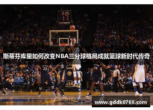 斯蒂芬库里如何改变NBA三分球格局成就篮球新时代传奇